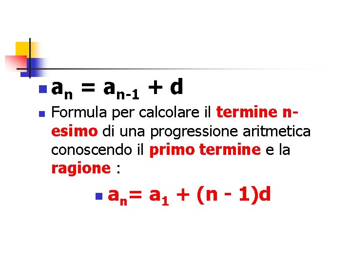 n n an = an-1 + d Formula per calcolare il termine nesimo di