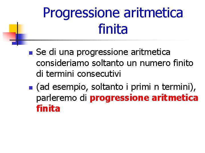 Progressione aritmetica finita n n Se di una progressione aritmetica consideriamo soltanto un numero