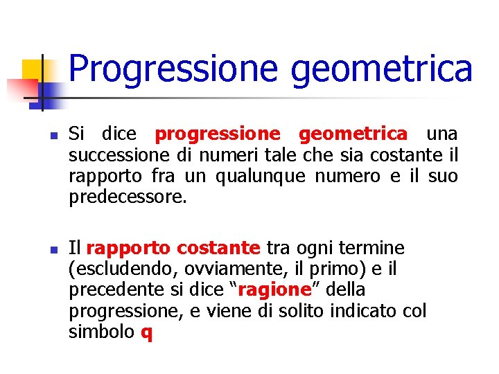 Progressione geometrica n n Si dice progressione geometrica una successione di numeri tale che