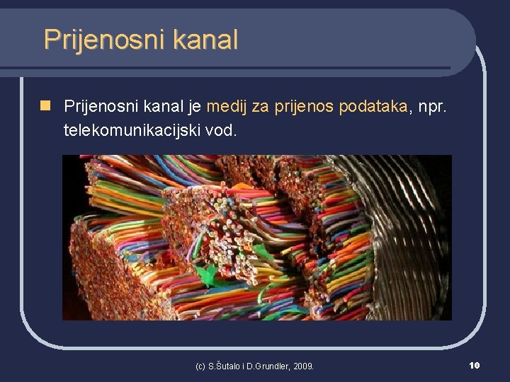 Prijenosni kanal n Prijenosni kanal je medij za prijenos podataka, npr. telekomunikacijski vod. (c)