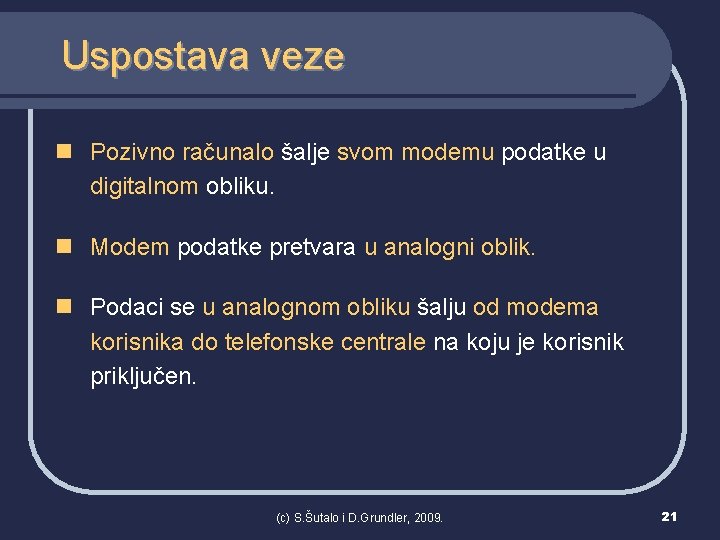 Uspostava veze n Pozivno računalo šalje svom modemu podatke u digitalnom obliku. n Modem