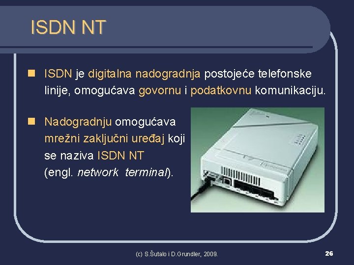 ISDN NT n ISDN je digitalna nadogradnja postojeće telefonske linije, omogućava govornu i podatkovnu
