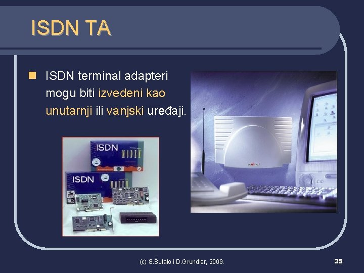 ISDN TA n ISDN terminal adapteri mogu biti izvedeni kao unutarnji ili vanjski uređaji.