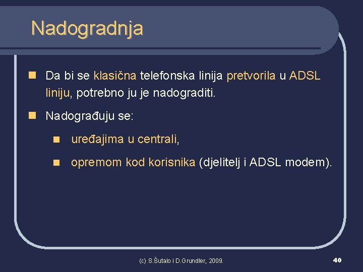 Nadogradnja n Da bi se klasična telefonska linija pretvorila u ADSL liniju, potrebno ju
