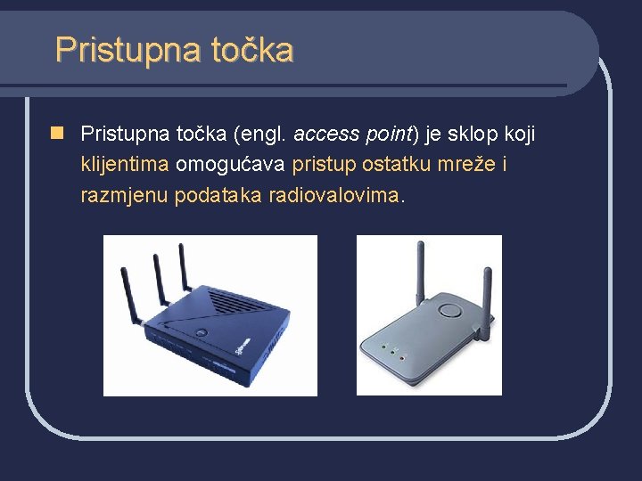 Pristupna točka n Pristupna točka (engl. access point) je sklop koji klijentima omogućava pristup