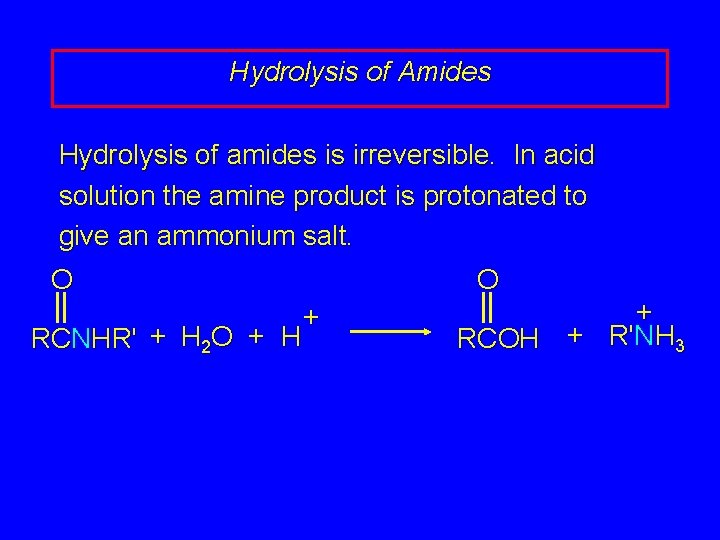 Hydrolysis of Amides Hydrolysis of amides is irreversible. In acid solution the amine product