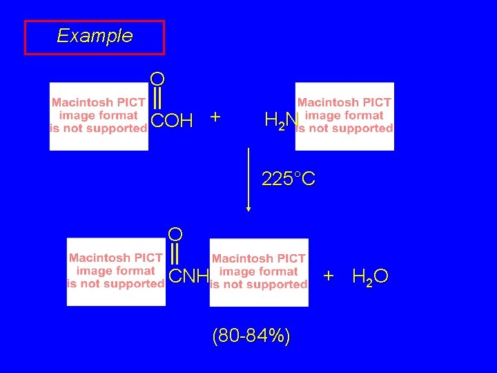 Example O COH + H 2 N 225°C O + H 2 O CNH