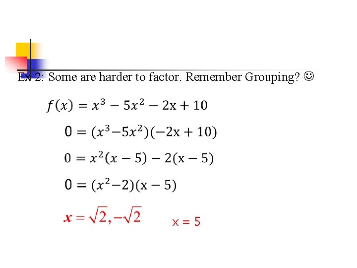 Ex 2: Some are harder to factor. Remember Grouping? x = 5 
