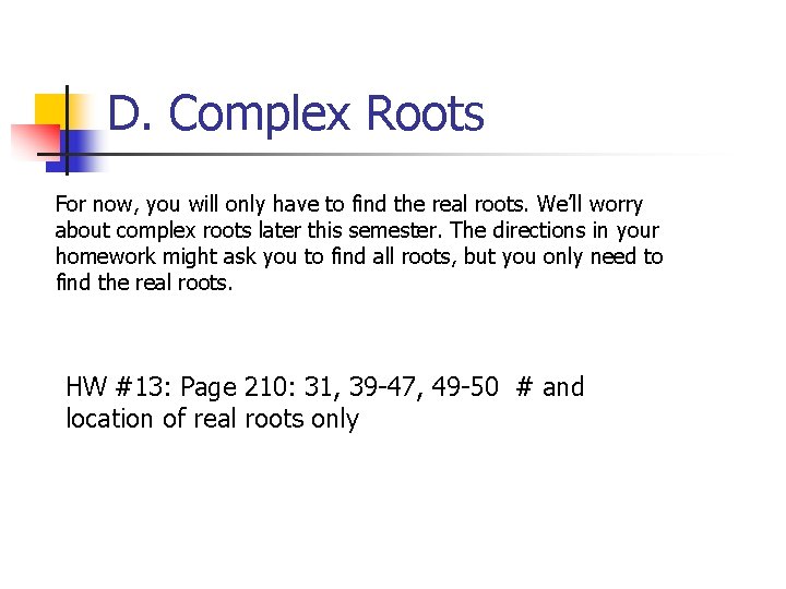 D. Complex Roots For now, you will only have to find the real roots. D. Complex Roots For now, you will only have to find the real roots.