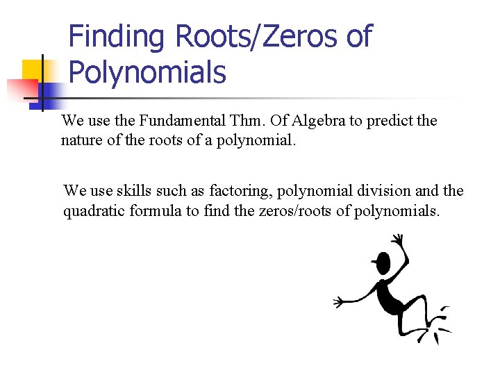 Finding Roots/Zeros of Polynomials We use the Fundamental Thm. Of Algebra to predict the