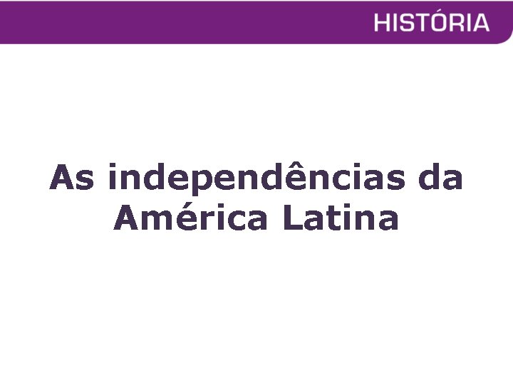 As independências da América Latina 