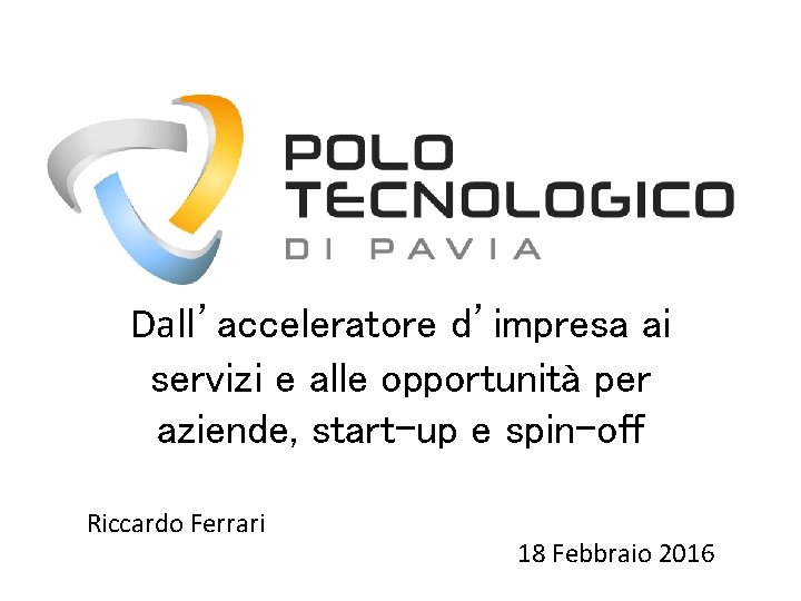 Dall’acceleratore d’impresa ai servizi e alle opportunità per aziende, start-up e spin-off Riccardo Ferrari