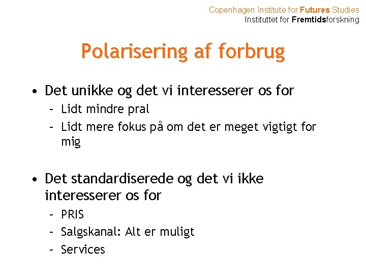 Copenhagen Institute for Futures Studies Instituttet for Fremtidsforskning Polarisering af forbrug • Det unikke