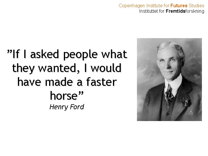 Copenhagen Institute for Futures Studies Instituttet for Fremtidsforskning ”If I asked people what they