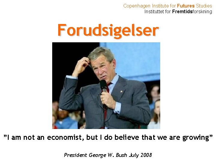 Copenhagen Institute for Futures Studies Instituttet for Fremtidsforskning Forudsigelser ”I am not an economist,