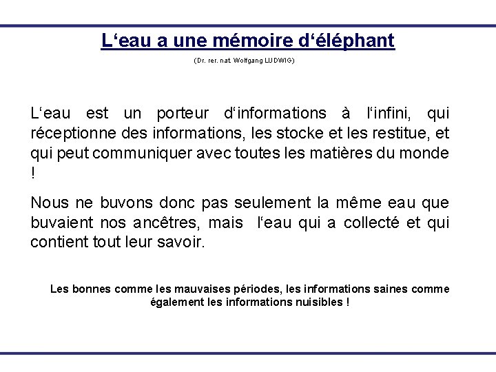 L‘eau a une mémoire d‘éléphant (Dr. rer. nat. Wolfgang LUDWIG) L‘eau est un porteur