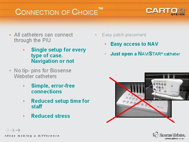 CONNECTION OF CHOICE • All catheters can connect through the PIU • Single setup