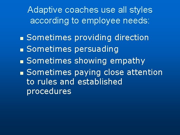 Adaptive coaches use all styles according to employee needs: n n Sometimes providing direction