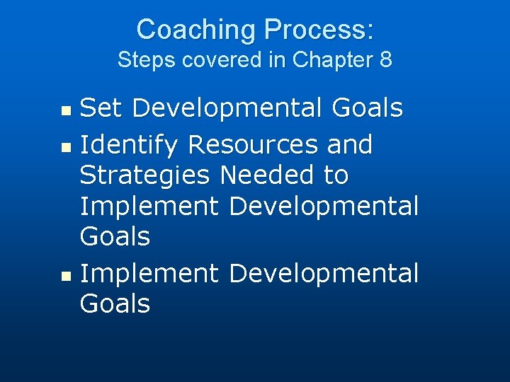 Coaching Process: Steps covered in Chapter 8 Set Developmental Goals n Identify Resources and