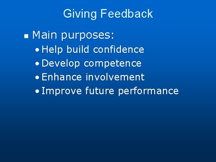 Giving Feedback n Main purposes: • Help build confidence • Develop competence • Enhance