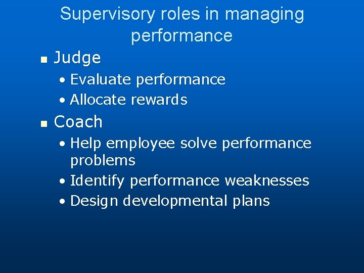 Supervisory roles in managing performance n Judge • Evaluate performance • Allocate rewards n