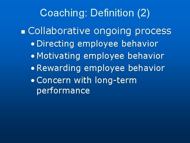 Coaching: Definition (2) n Collaborative ongoing process • Directing employee behavior • Motivating employee