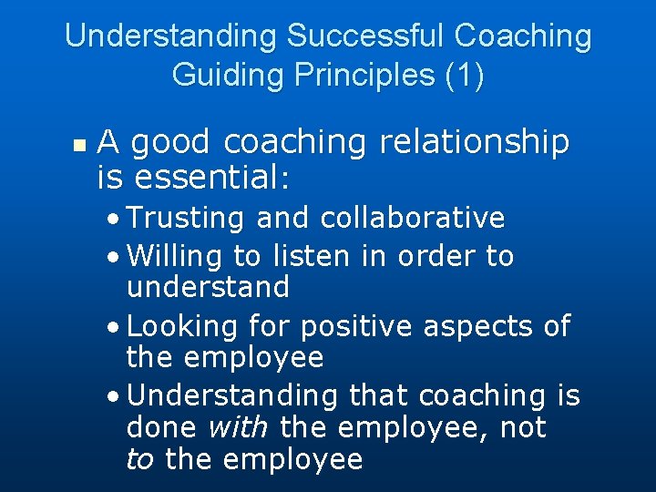 Understanding Successful Coaching Guiding Principles (1) n A good coaching relationship is essential: •