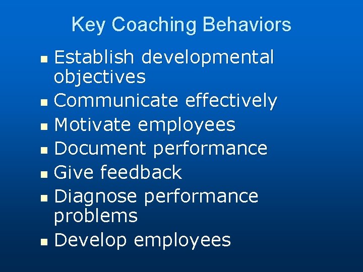 Key Coaching Behaviors Establish developmental objectives n Communicate effectively n Motivate employees n Document