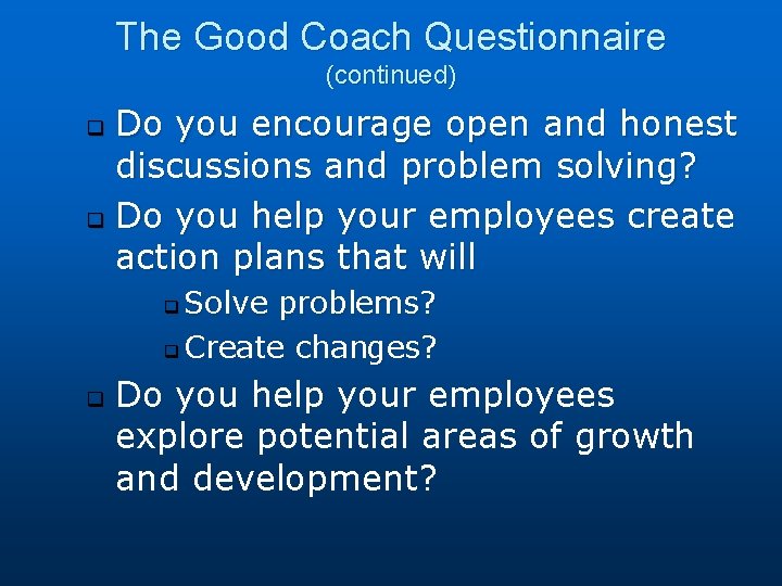 The Good Coach Questionnaire (continued) Do you encourage open and honest discussions and problem