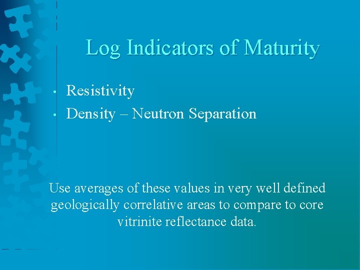 Log Indicators of Maturity • • Resistivity Density – Neutron Separation Use averages of