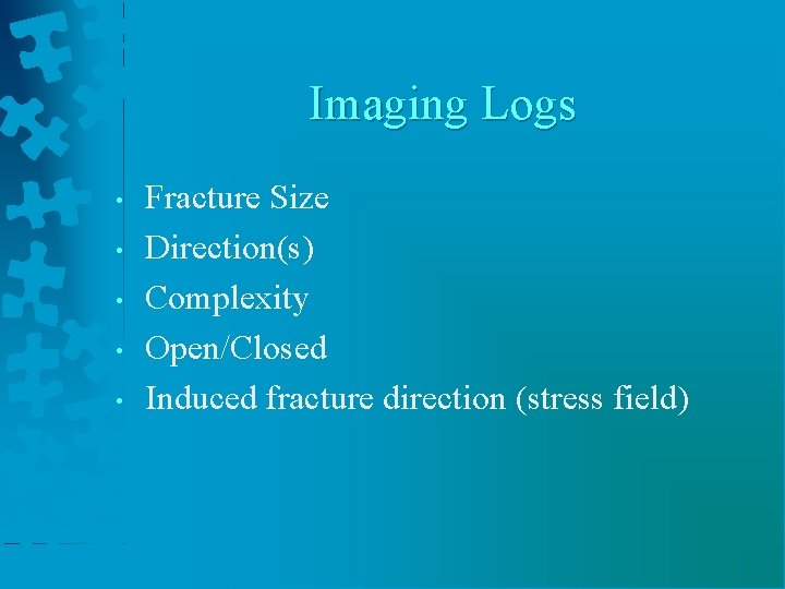 Imaging Logs • • • Fracture Size Direction(s) Complexity Open/Closed Induced fracture direction (stress