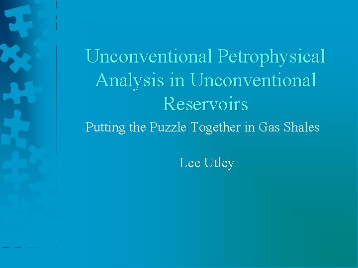 Unconventional Petrophysical Analysis in Unconventional Reservoirs Putting the Puzzle Together in Gas Shales Lee