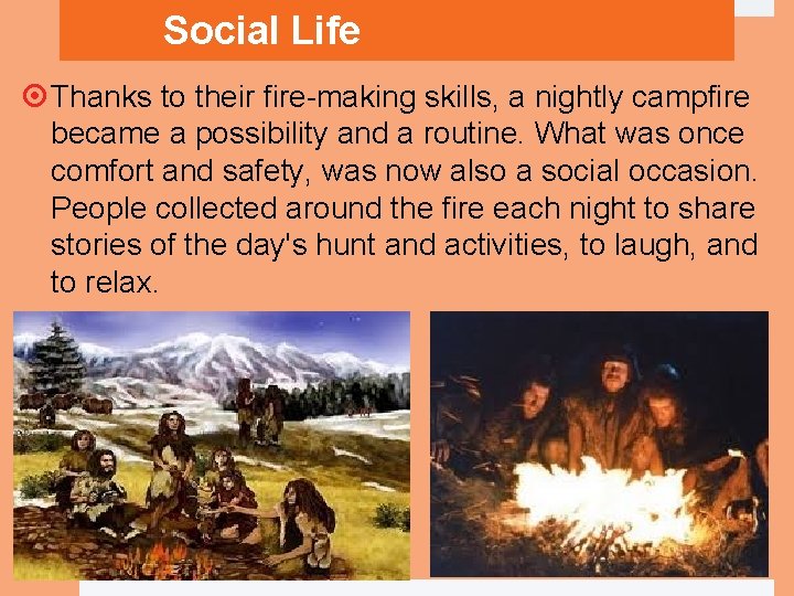 Social Life Thanks to their fire-making skills, a nightly campfire became a possibility and