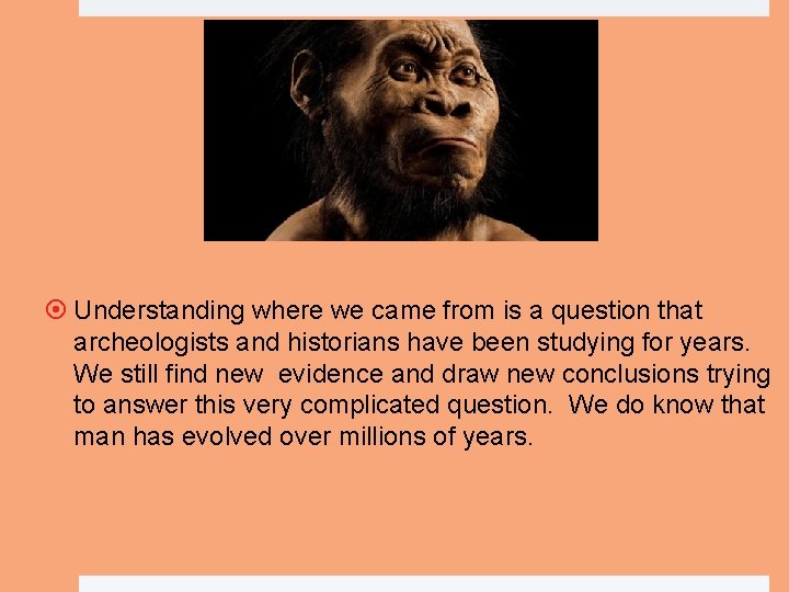  Understanding where we came from is a question that archeologists and historians have