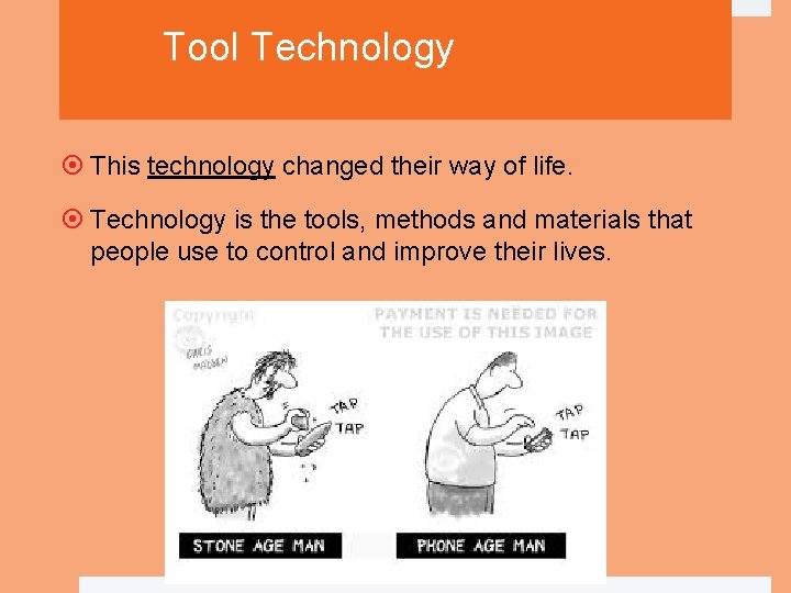 Tool Technology This technology changed their way of life. Technology is the tools, methods