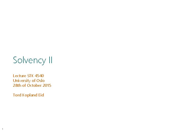 Solvency II Lecture STK 4540 University of Oslo 28 th of October 2015 Tord