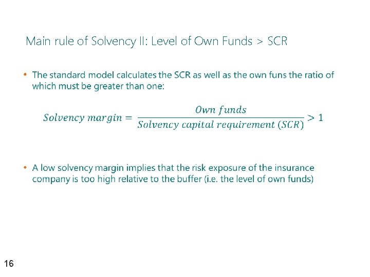 Main rule of Solvency II: Level of Own Funds > SCR • 16 