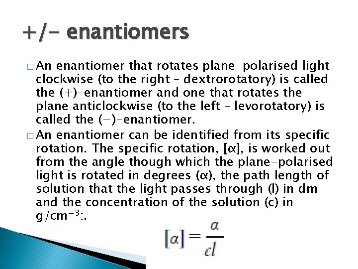 +/- enantiomers � An enantiomer that rotates plane-polarised light clockwise (to the right – +/- enantiomers � An enantiomer that rotates plane-polarised light clockwise (to the right –
