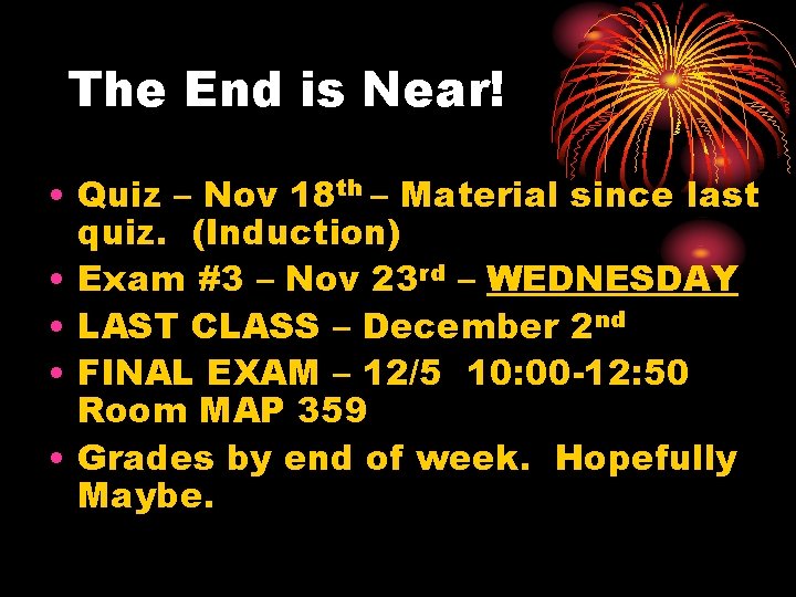 The End is Near! • Quiz – Nov 18 th – Material since last