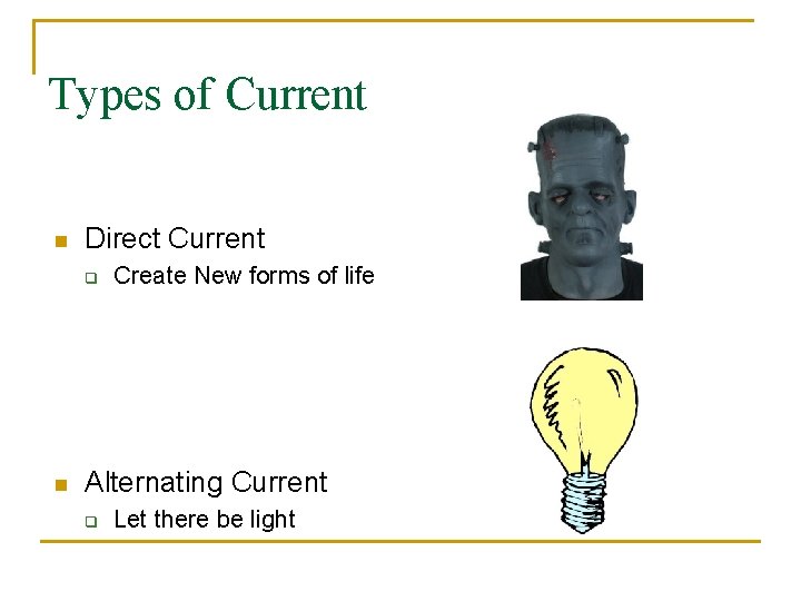 Types of Current n Direct Current q n Create New forms of life Alternating