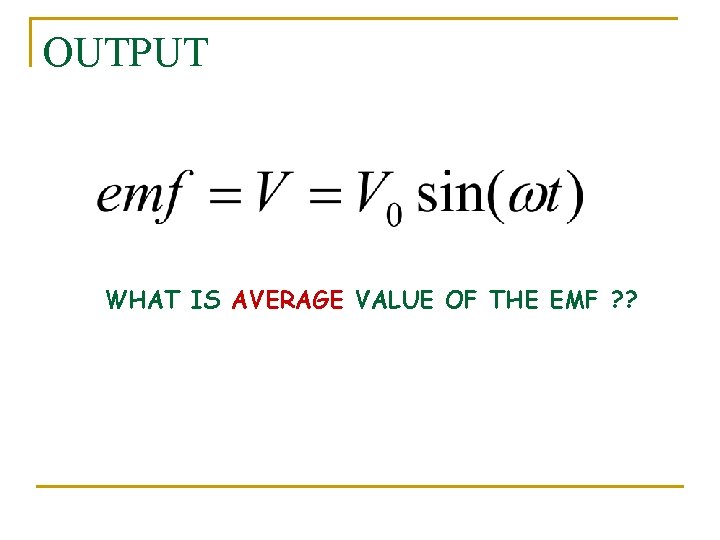 OUTPUT WHAT IS AVERAGE VALUE OF THE EMF ? ? 