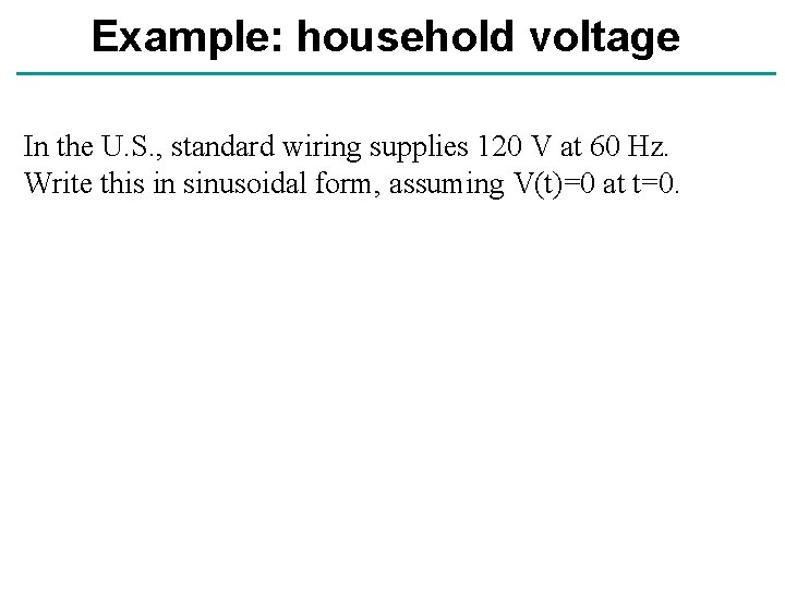 Example: household voltage In the U. S. , standard wiring supplies 120 V at