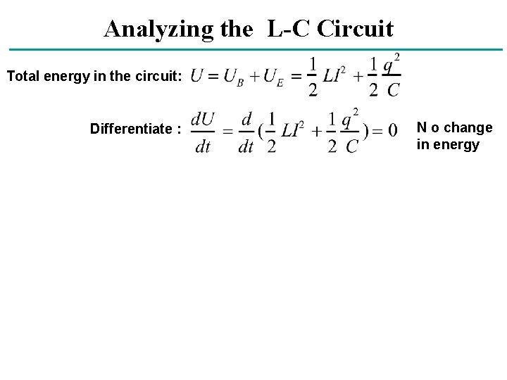 Analyzing the L-C Circuit Total energy in the circuit: Differentiate : N o change
