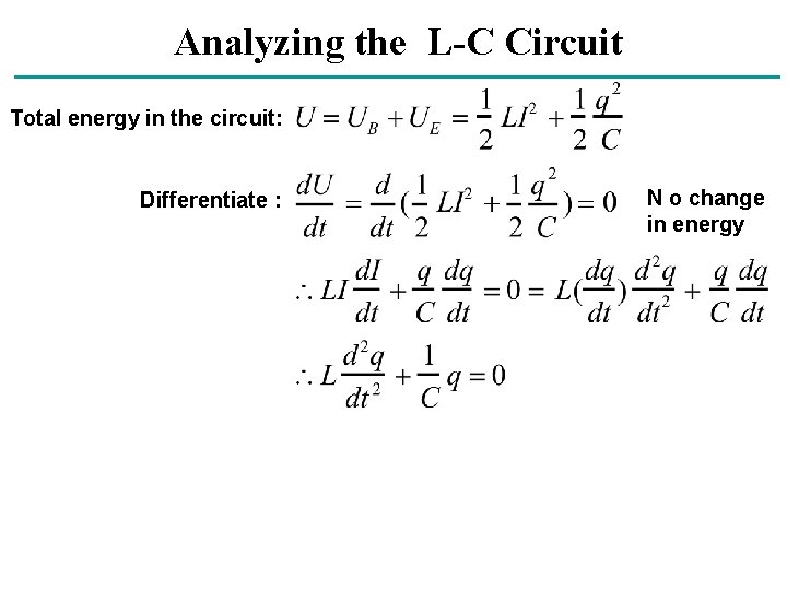 Analyzing the L-C Circuit Total energy in the circuit: Differentiate : N o change