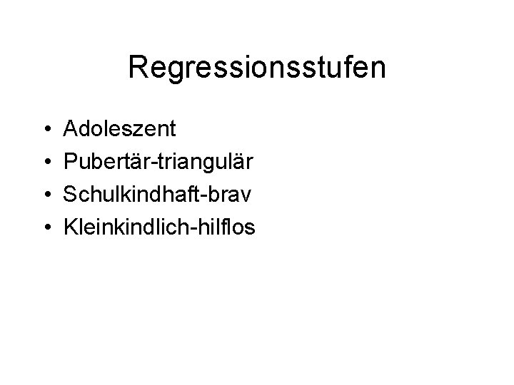 Regressionsstufen • • Adoleszent Pubertär-triangulär Schulkindhaft-brav Kleinkindlich-hilflos 