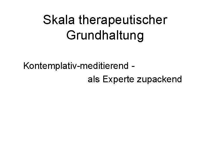 Skala therapeutischer Grundhaltung Kontemplativ-meditierend als Experte zupackend 