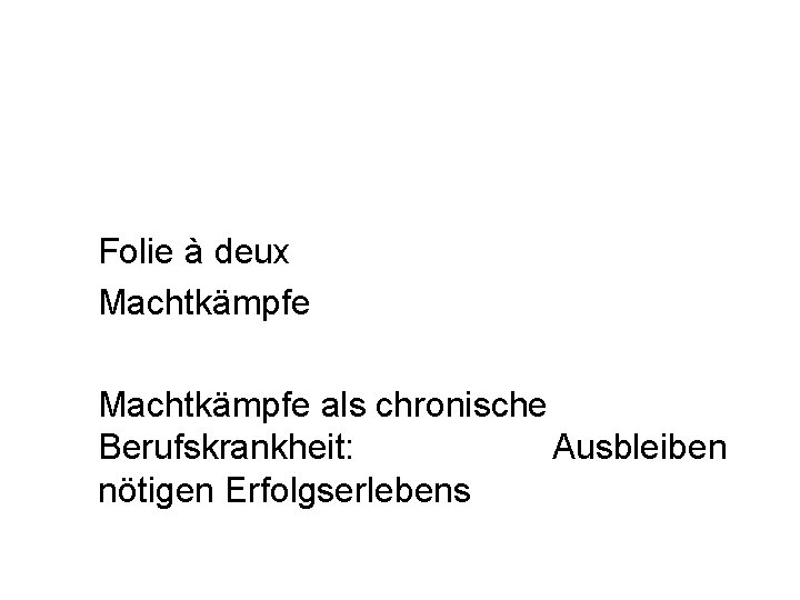 Folie à deux Machtkämpfe als chronische Berufskrankheit: Ausbleiben nötigen Erfolgserlebens 