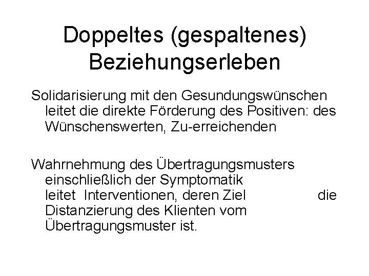 Doppeltes (gespaltenes) Beziehungserleben Solidarisierung mit den Gesundungswünschen leitet die direkte Förderung des Positiven: des