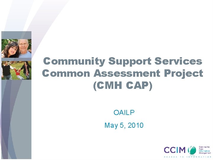 Community Support Services Common Assessment Project (CMH CAP) OAILP May 5, 2010 