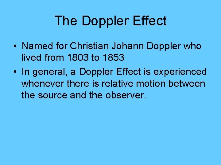 The Doppler Effect • Named for Christian Johann Doppler who lived from 1803 to